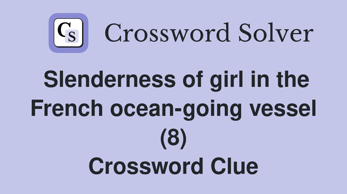 Slenderness of girl in the French oceangoing vessel (8) Crossword